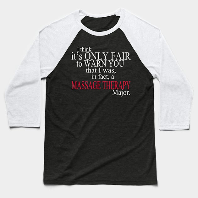 I Think It’s Only Fair To Warn You That I Was, In Fact, A Massage Therapy Major Baseball T-Shirt by delbertjacques